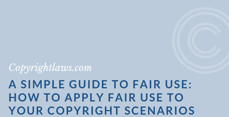 A Simple Guide to Fair Use: How To Apply Fair Use to Your