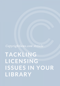 Tackling Licensing Issues in Your Library ❘ Copyrightlaws.com